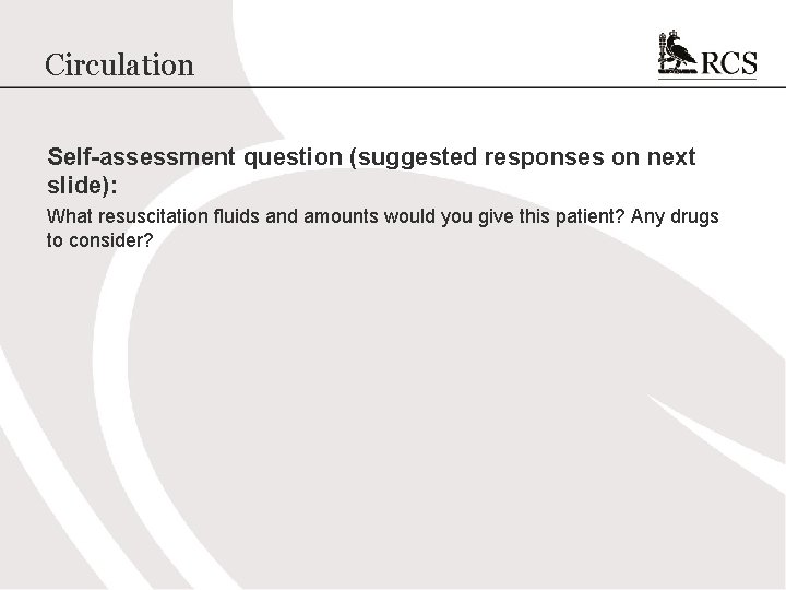 Circulation Self-assessment question (suggested responses on next slide): What resuscitation fluids and amounts would