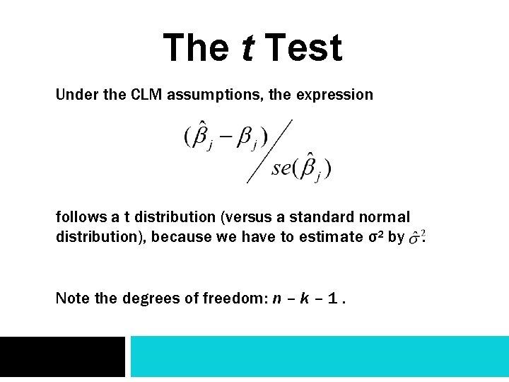 The t Test Under the CLM assumptions, the expression follows a t distribution (versus