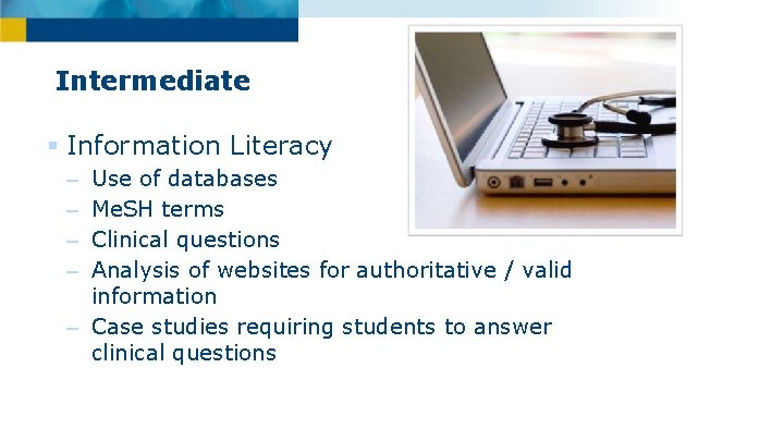 Intermediate § Information Literacy Use of databases Me. SH terms Clinical questions Analysis of