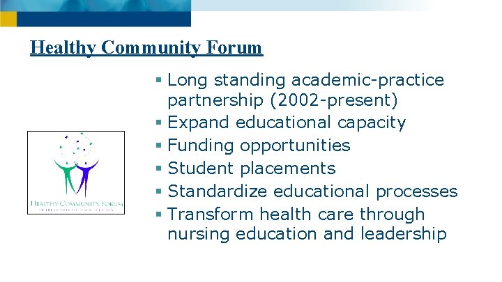 Healthy Community Forum § Long standing academic-practice partnership (2002 -present) § Expand educational capacity
