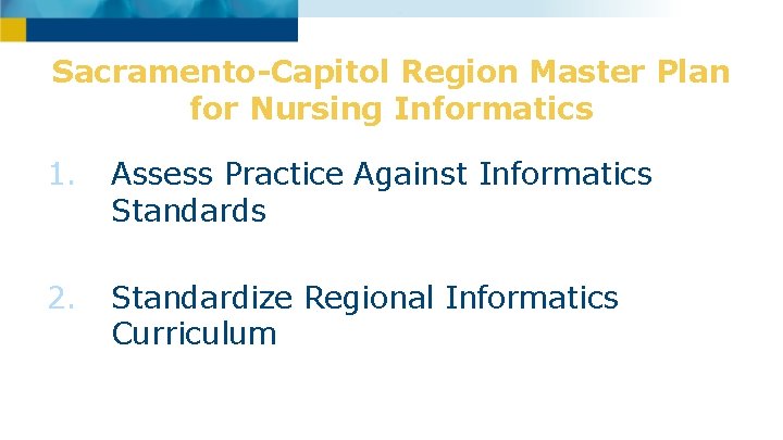 Sacramento-Capitol Region Master Plan for Nursing Informatics 1. Assess Practice Against Informatics Standards 2.