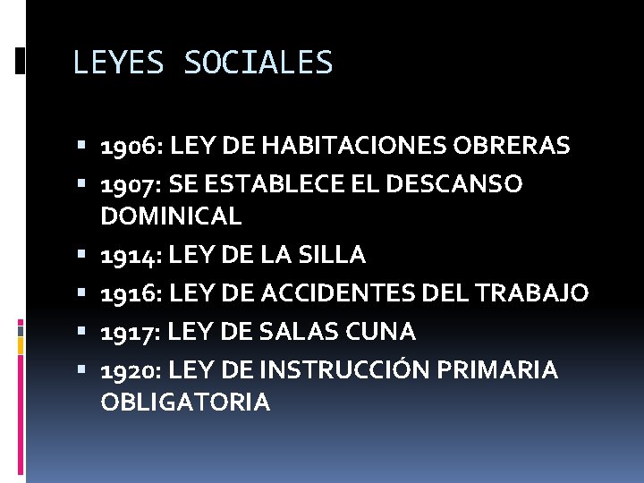LEYES SOCIALES 1906: LEY DE HABITACIONES OBRERAS 1907: SE ESTABLECE EL DESCANSO DOMINICAL 1914: