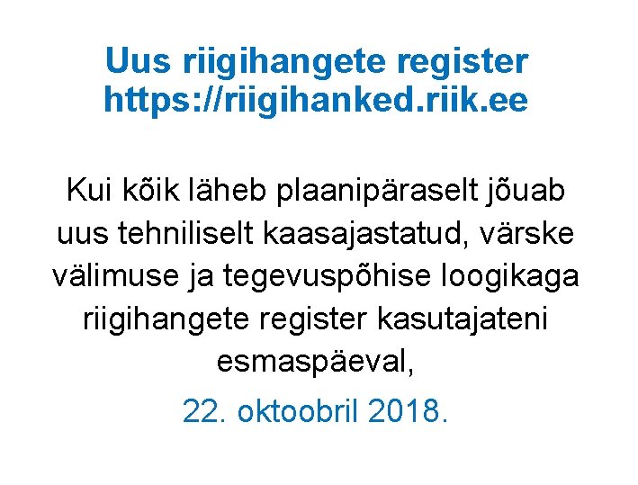 Uus riigihangete register https: //riigihanked. riik. ee Kui kõik läheb plaanipäraselt jõuab uus tehniliselt