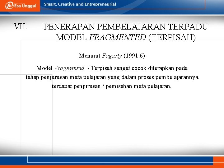 VII. PENERAPAN PEMBELAJARAN TERPADU MODEL FRAGMENTED (TERPISAH) Menurut Fogarty (1991: 6) Model Fragmented /