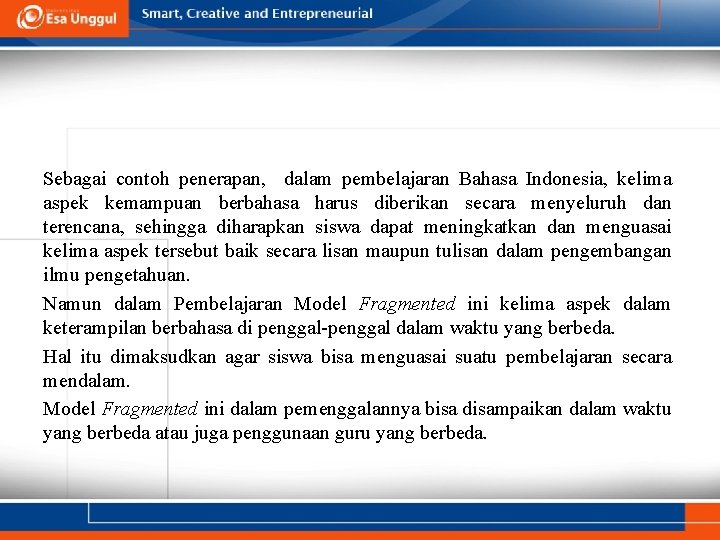 Sebagai contoh penerapan, dalam pembelajaran Bahasa Indonesia, kelima aspek kemampuan berbahasa harus diberikan secara