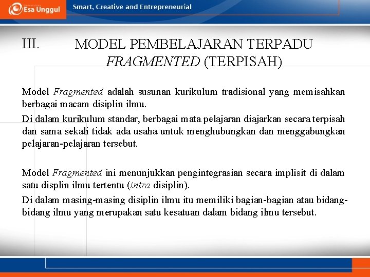 III. MODEL PEMBELAJARAN TERPADU FRAGMENTED (TERPISAH) Model Fragmented adalah susunan kurikulum tradisional yang memisahkan