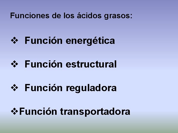 Funciones de los ácidos grasos: v Función energética v Función estructural v Función reguladora