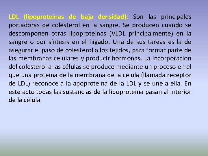 LDL (lipoproteínas de baja densidad): Son las principales portadoras de colesterol en la sangre.