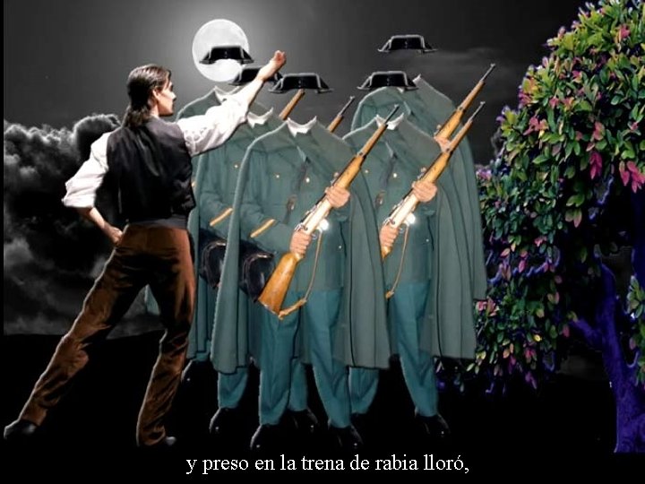 y preso en la trena de rabia lloró, 