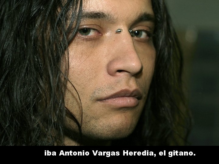 iba Antonio Vargas Heredia, el gitano. 