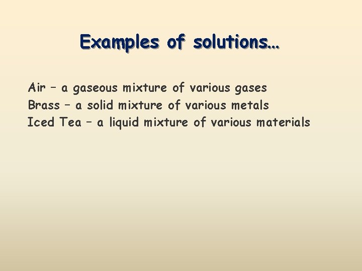 Examples of solutions… Air – a gaseous mixture of various gases Brass – a