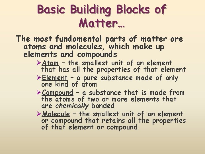 Basic Building Blocks of Matter… The most fundamental parts of matter are atoms and