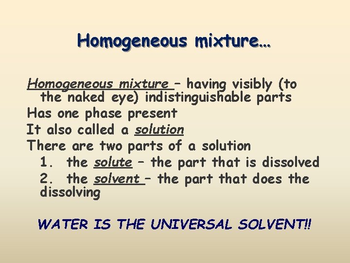 Homogeneous mixture… Homogeneous mixture – having visibly (to the naked eye) indistinguishable parts Has