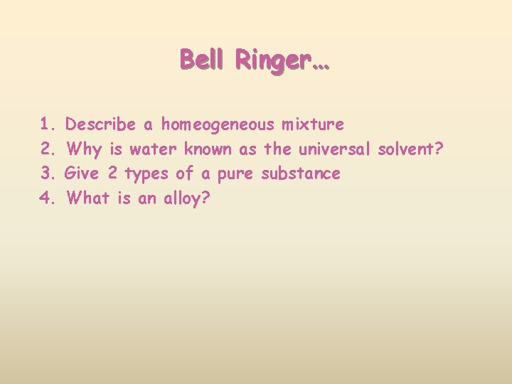 Bell Ringer… 1. 2. 3. 4. Describe a homeogeneous mixture Why is water known