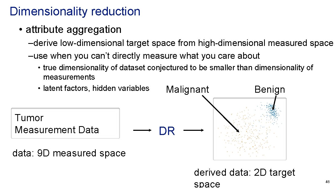 Dimensionality reduction • attribute aggregation – derive low-dimensional target space from high-dimensional measured space