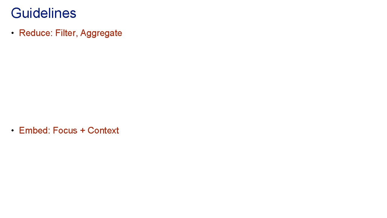 Guidelines • Reduce: Filter, Aggregate • Embed: Focus + Context 