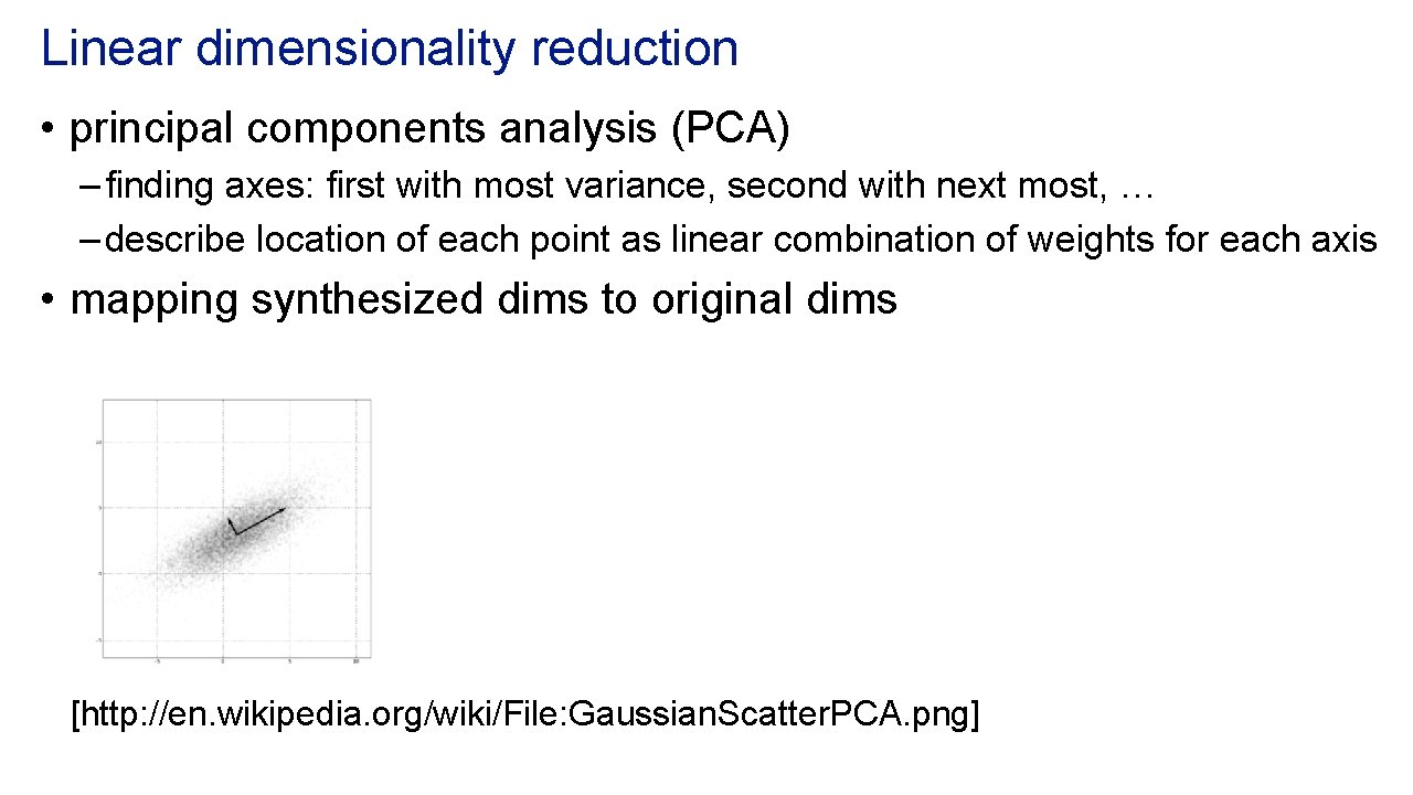 Linear dimensionality reduction • principal components analysis (PCA) – ﬁnding axes: ﬁrst with most