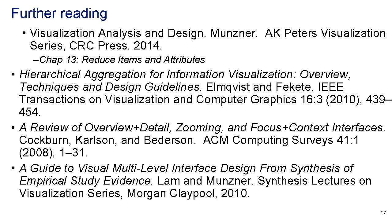 Further reading • Visualization Analysis and Design. Munzner. AK Peters Visualization Series, CRC Press,