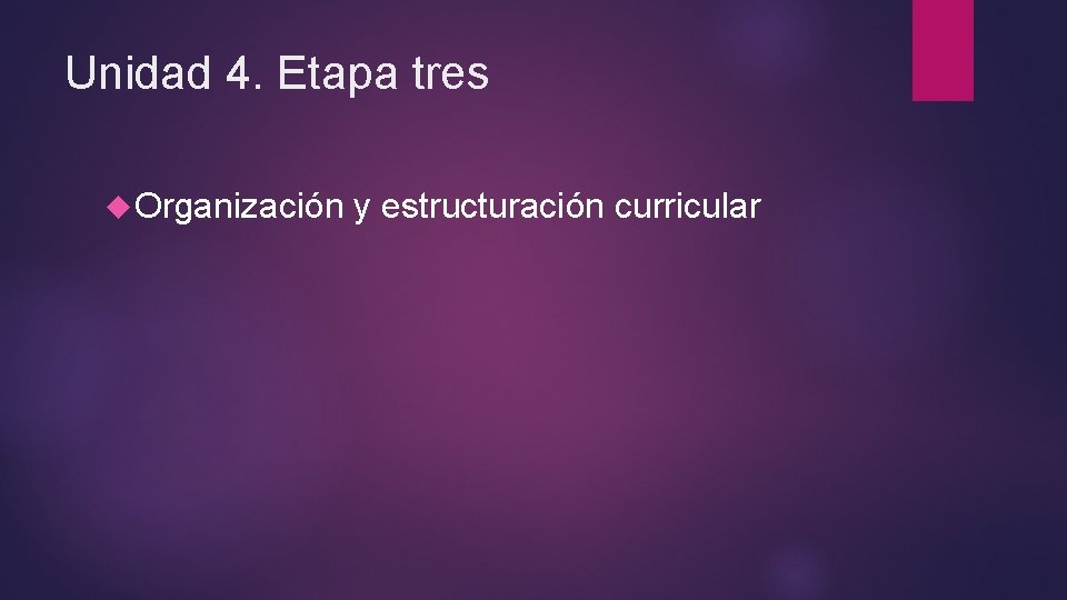 Unidad 4. Etapa tres Organización y estructuración curricular 