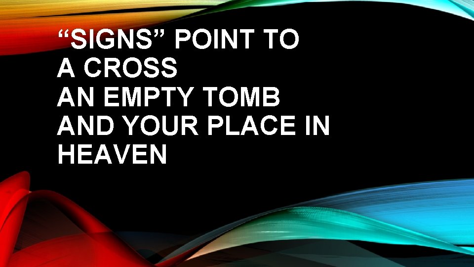 “SIGNS” POINT TO A CROSS AN EMPTY TOMB AND YOUR PLACE IN HEAVEN 