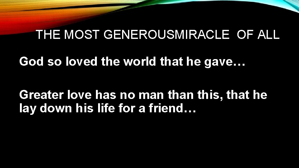 THE MOST GENEROUSMIRACLE OF ALL God so loved the world that he gave… Greater