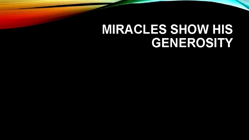 MIRACLES SHOW HIS GENEROSITY 