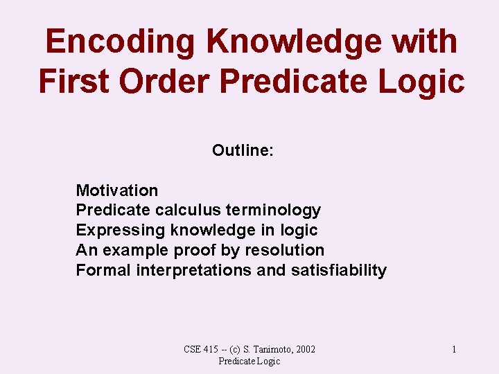 Encoding Knowledge with First Order Predicate Logic Outline: Motivation Predicate calculus terminology Expressing knowledge