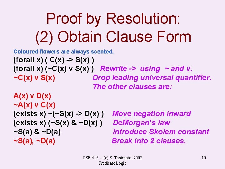 Proof by Resolution: (2) Obtain Clause Form Coloured flowers are always scented. (forall x)