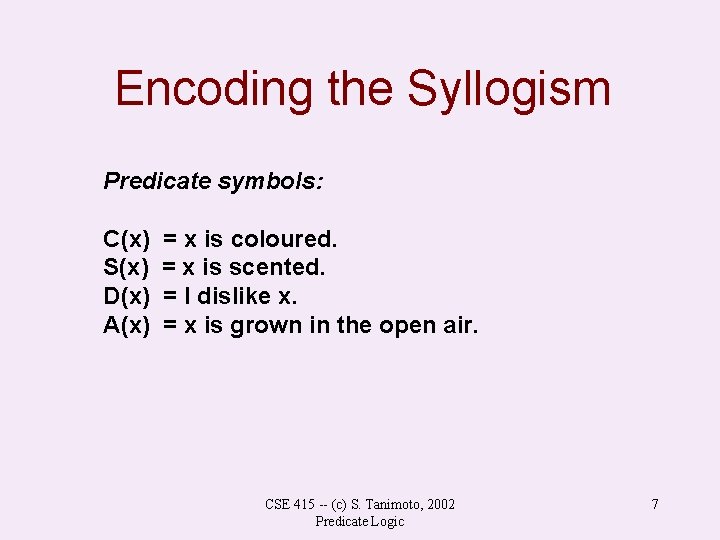 Encoding the Syllogism Predicate symbols: C(x) S(x) D(x) A(x) = x is coloured. =