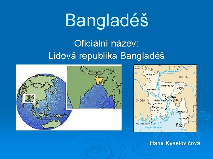 Bangladéš Oficiální název: Lidová republika Bangladéš Hana Kyselovičová 