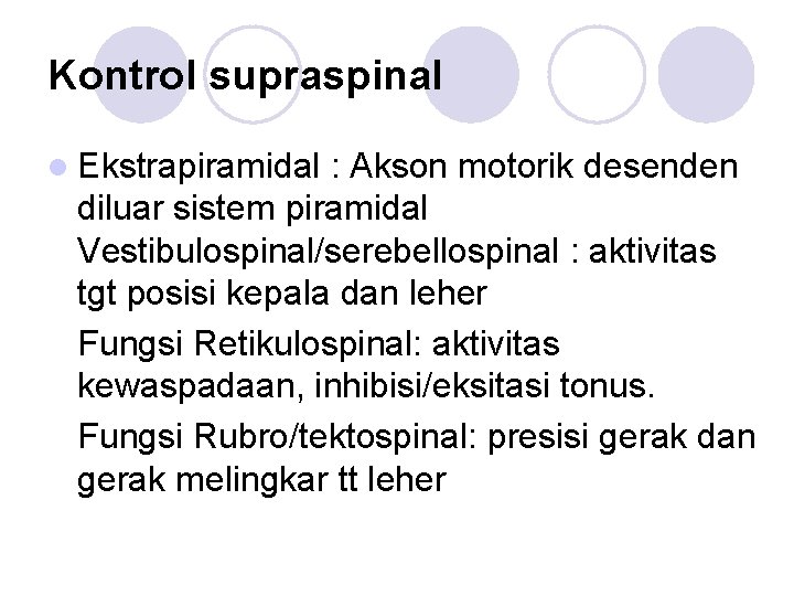 Kontrol supraspinal l Ekstrapiramidal : Akson motorik desenden diluar sistem piramidal Vestibulospinal/serebellospinal : aktivitas