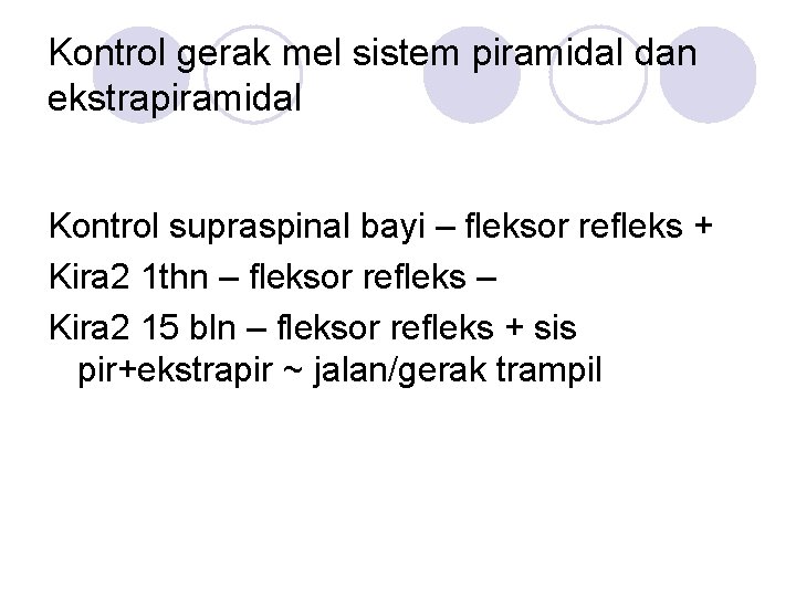Kontrol gerak mel sistem piramidal dan ekstrapiramidal Kontrol supraspinal bayi – fleksor refleks +