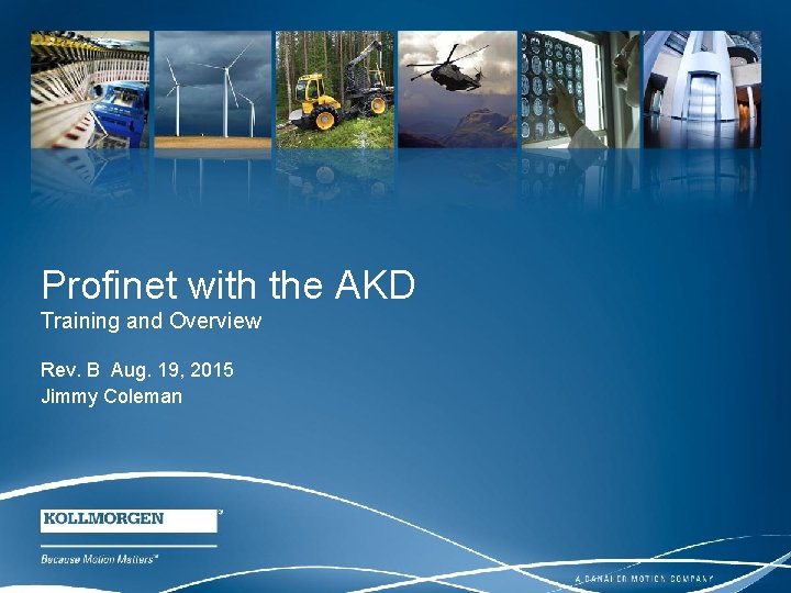 Profinet with the AKD Training and Overview Rev. B Aug. 19, 2015 Jimmy Coleman