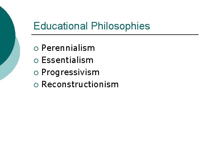 Educational Philosophies Perennialism ¡ Essentialism ¡ Progressivism ¡ Reconstructionism ¡ 