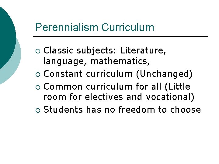 Perennialism Curriculum Classic subjects: Literature, language, mathematics, ¡ Constant curriculum (Unchanged) ¡ Common curriculum