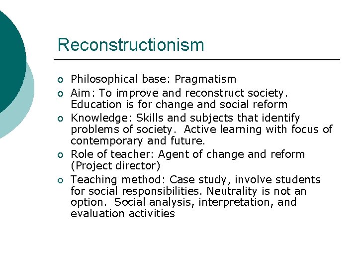 Reconstructionism ¡ ¡ ¡ Philosophical base: Pragmatism Aim: To improve and reconstruct society. Education