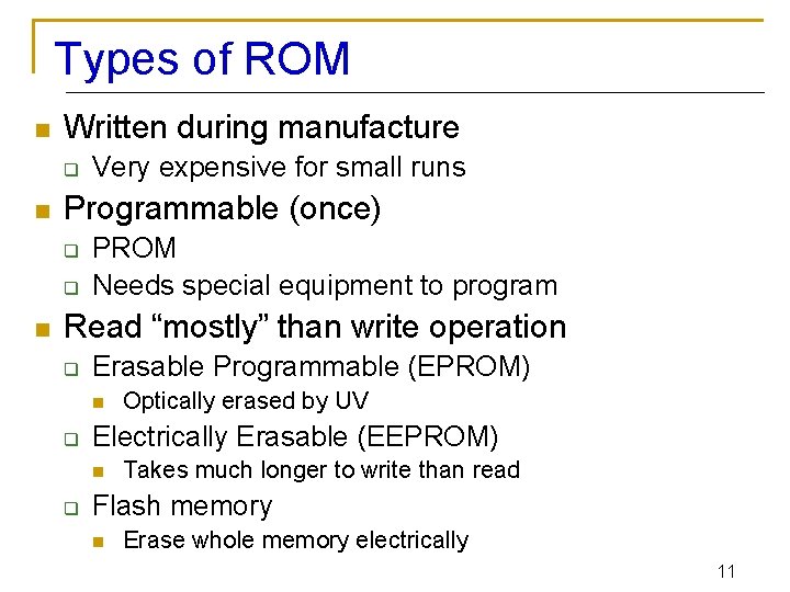 Types of ROM n Written during manufacture q n Programmable (once) q q n