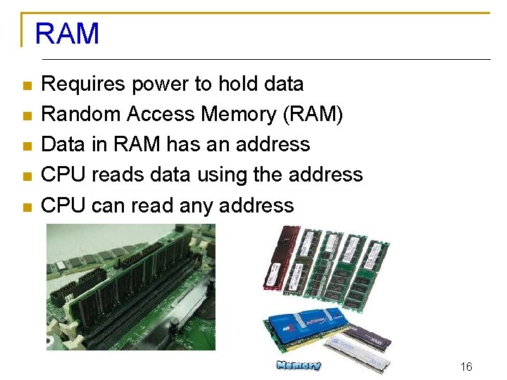 RAM n n n Requires power to hold data Random Access Memory (RAM) Data