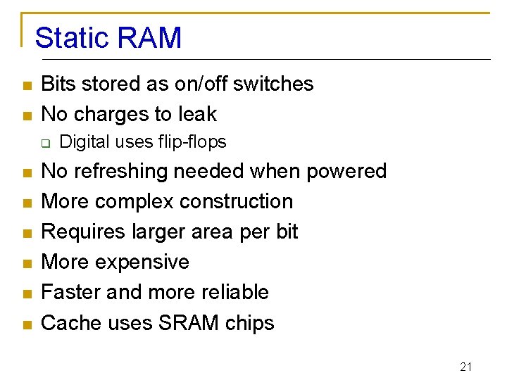 Static RAM n n Bits stored as on/off switches No charges to leak q Static RAM n n Bits stored as on/off switches No charges to leak q