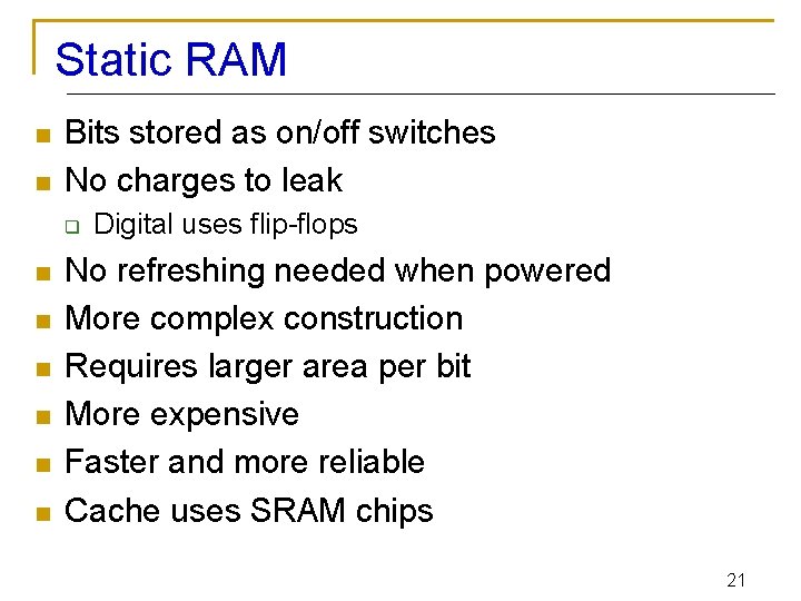 Static RAM n n Bits stored as on/off switches No charges to leak q