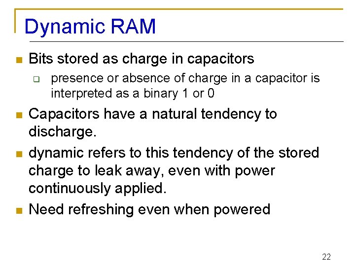 Dynamic RAM n Bits stored as charge in capacitors q n n n presence