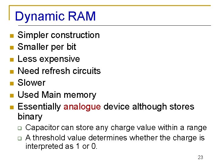 Dynamic RAM n n n n Simpler construction Smaller per bit Less expensive Need
