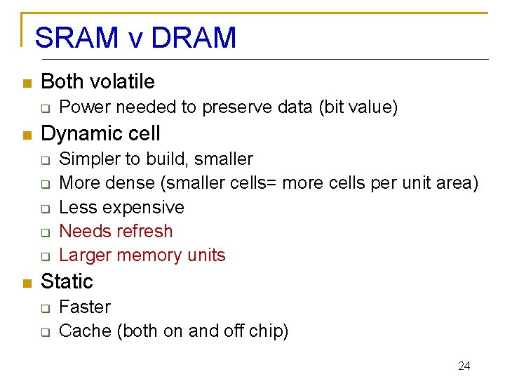 SRAM v DRAM n Both volatile q n Dynamic cell q q q n