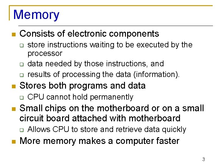 Memory n Consists of electronic components q q q n Stores both programs and
