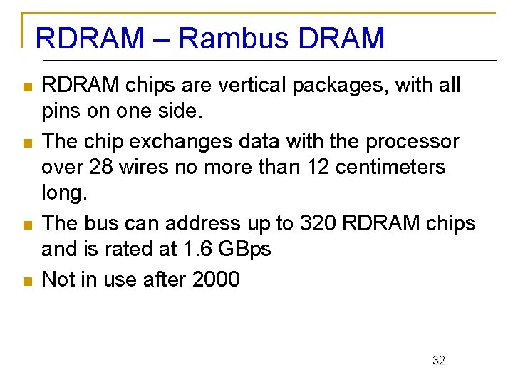 RDRAM – Rambus DRAM n n RDRAM chips are vertical packages, with all pins