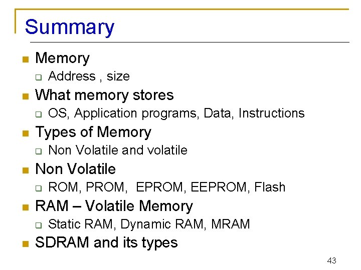 Summary n Memory q n What memory stores q n ROM, PROM, EEPROM, Flash