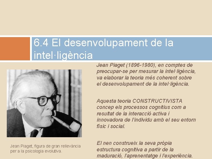 6. 4 El desenvolupament de la intel·ligència Jean Piaget (1896 -1980), en comptes de