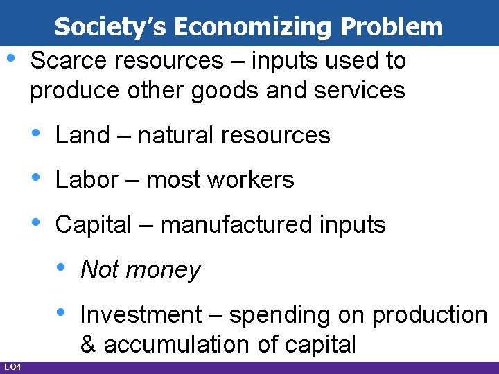  • Society’s Economizing Problem Scarce resources – inputs used to produce other goods