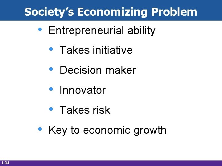 Society’s Economizing Problem • Entrepreneurial ability • • • LO 4 Takes initiative Decision