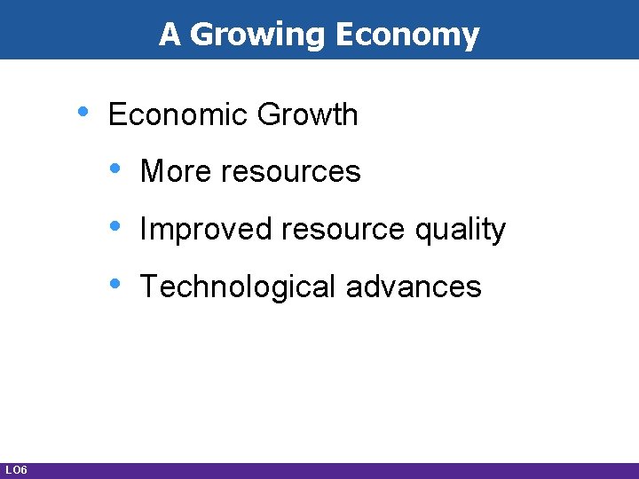 A Growing Economy • Economic Growth • • • LO 6 More resources Improved